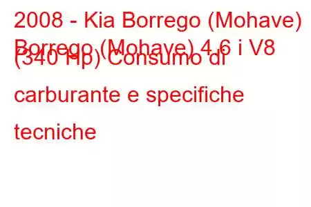 2008 - Kia Borrego (Mohave)
Borrego (Mohave) 4.6 i V8 (340 Hp) Consumo di carburante e specifiche tecniche