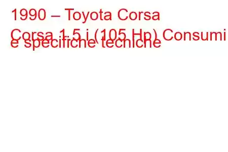 1990 – Toyota Corsa
Corsa 1.5 i (105 Hp) Consumi e specifiche tecniche