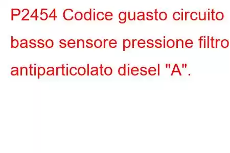 P2454 Codice guasto circuito basso sensore pressione filtro antiparticolato diesel 