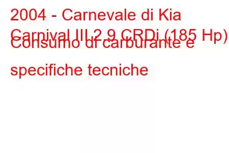 2004 - Carnevale di Kia
Carnival III 2.9 CRDi (185 Hp) Consumo di carburante e specifiche tecniche