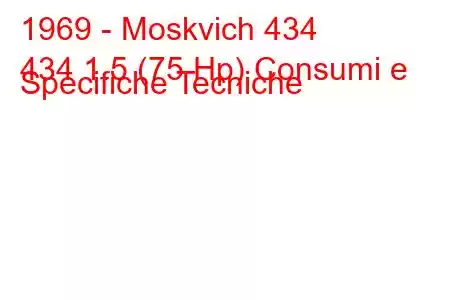 1969 - Moskvich 434
434 1.5 (75 Hp) Consumi e Specifiche Tecniche