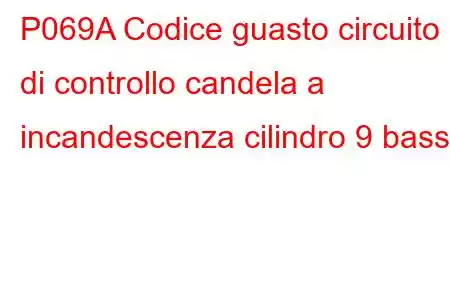 P069A Codice guasto circuito di controllo candela a incandescenza cilindro 9 basso