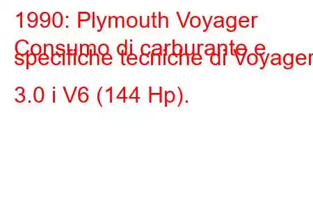 1990: Plymouth Voyager
Consumo di carburante e specifiche tecniche di Voyager 3.0 i V6 (144 Hp).