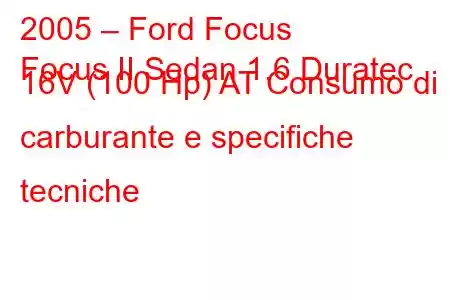 2005 – Ford Focus
Focus II Sedan 1.6 Duratec 16V (100 Hp) AT Consumo di carburante e specifiche tecniche