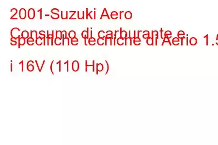 2001-Suzuki Aero
Consumo di carburante e specifiche tecniche di Aerio 1.5 i 16V (110 Hp)