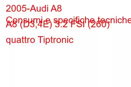 2005-Audi A8
Consumi e specifiche tecniche A8 (D3,4E) 3.2 FSI (260) quattro Tiptronic