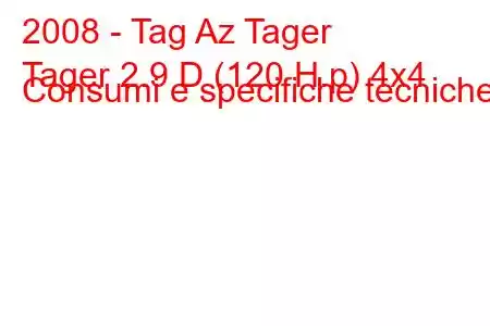 2008 - Tag Az Tager
Tager 2.9 D (120 H.p) 4x4 Consumi e specifiche tecniche