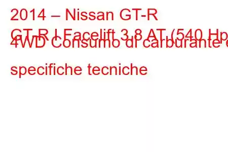 2014 – Nissan GT-R
GT-R I Facelift 3.8 AT (540 Hp) 4WD Consumo di carburante e specifiche tecniche