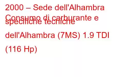 2000 – Sede dell'Alhambra
Consumo di carburante e specifiche tecniche dell'Alhambra (7MS) 1.9 TDI (116 Hp)