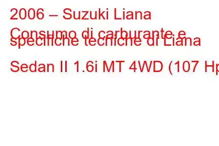 2006 – Suzuki Liana
Consumo di carburante e specifiche tecniche di Liana Sedan II 1.6i MT 4WD (107 Hp)