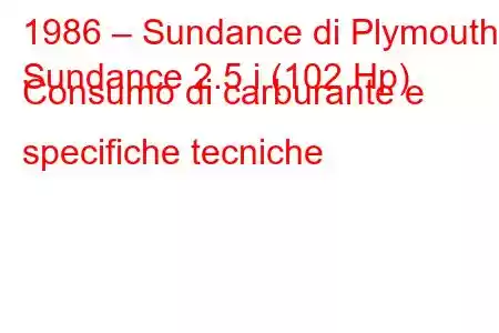 1986 – Sundance di Plymouth
Sundance 2.5 i (102 Hp) Consumo di carburante e specifiche tecniche