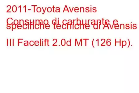 2011-Toyota Avensis
Consumo di carburante e specifiche tecniche di Avensis III Facelift 2.0d MT (126 Hp).