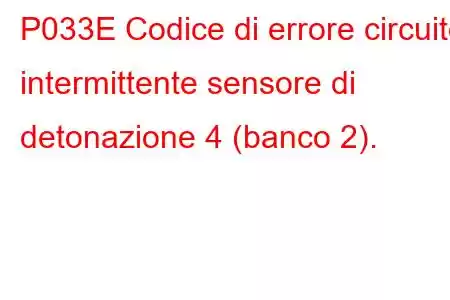 P033E Codice di errore circuito intermittente sensore di detonazione 4 (banco 2).