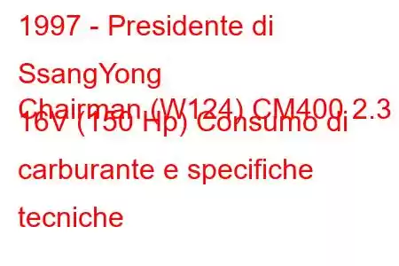 1997 - Presidente di SsangYong
Chairman (W124) CM400 2.3 i 16V (150 Hp) Consumo di carburante e specifiche tecniche