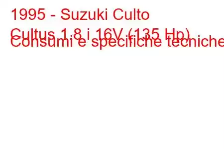 1995 - Suzuki Culto
Cultus 1.8 i 16V (135 Hp) Consumi e specifiche tecniche