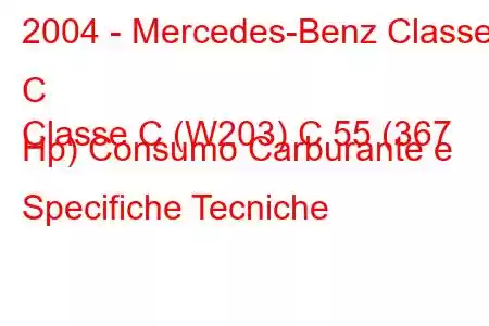 2004 - Mercedes-Benz Classe C
Classe C (W203) C 55 (367 Hp) Consumo Carburante e Specifiche Tecniche