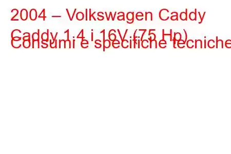 2004 – Volkswagen Caddy
Caddy 1.4 i 16V (75 Hp) Consumi e specifiche tecniche