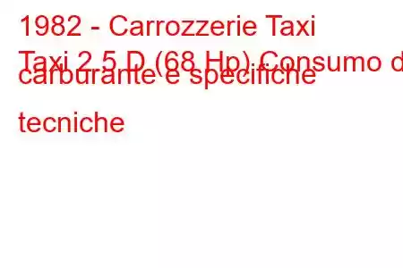 1982 - Carrozzerie Taxi
Taxi 2.5 D (68 Hp) Consumo di carburante e specifiche tecniche