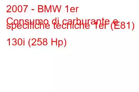 2007 - BMW 1er
Consumo di carburante e specifiche tecniche 1er (E81) 130i (258 Hp)