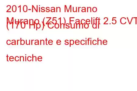 2010-Nissan Murano
Murano (Z51) Facelift 2.5 CVT (170 Hp) Consumo di carburante e specifiche tecniche