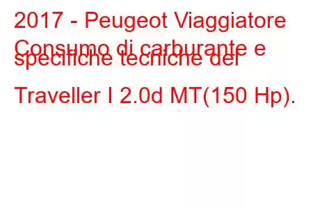 2017 - Peugeot Viaggiatore
Consumo di carburante e specifiche tecniche del Traveller I 2.0d MT(150 Hp).