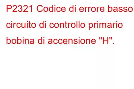 P2321 Codice di errore basso circuito di controllo primario bobina di accensione 