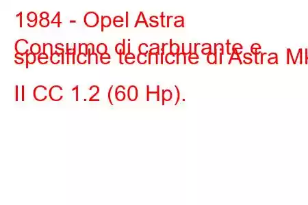 1984 - Opel Astra
Consumo di carburante e specifiche tecniche di Astra Mk II CC 1.2 (60 Hp).