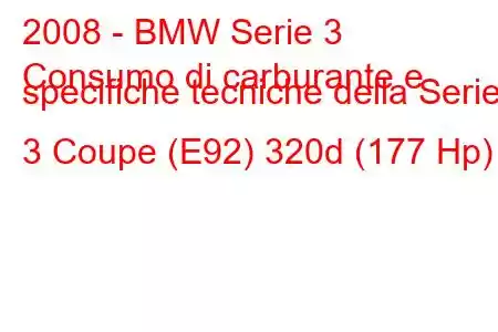 2008 - BMW Serie 3
Consumo di carburante e specifiche tecniche della Serie 3 Coupe (E92) 320d (177 Hp)