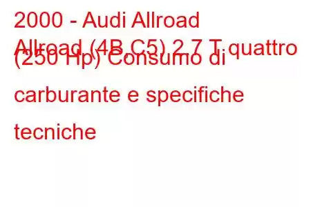 2000 - Audi Allroad
Allroad (4B,C5) 2.7 T quattro (250 Hp) Consumo di carburante e specifiche tecniche