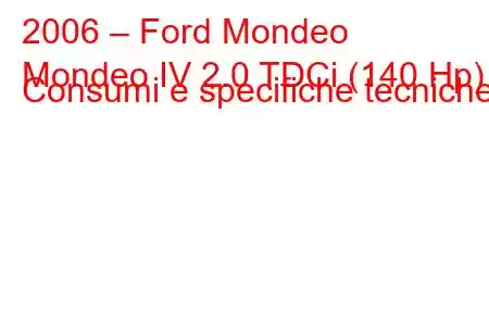 2006 – Ford Mondeo
Mondeo IV 2.0 TDCi (140 Hp) Consumi e specifiche tecniche