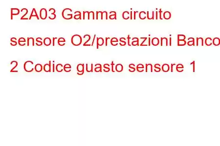 P2A03 Gamma circuito sensore O2/prestazioni Banco 2 Codice guasto sensore 1