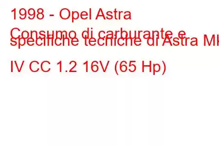 1998 - Opel Astra
Consumo di carburante e specifiche tecniche di Astra Mk IV CC 1.2 16V (65 Hp)