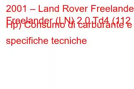 2001 – Land Rover Freelander
Freelander (LN) 2.0 Td4 (112 Hp) Consumo di carburante e specifiche tecniche