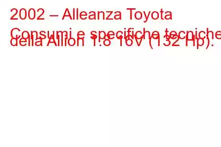 2002 – Alleanza Toyota
Consumi e specifiche tecniche della Allion 1.8 16V (132 Hp).