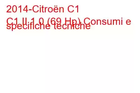 2014-Citroën C1
C1 II 1.0 (69 Hp) Consumi e specifiche tecniche