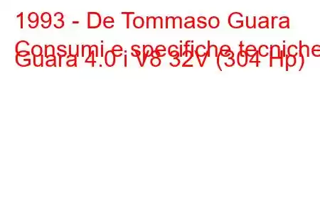 1993 - De Tommaso Guara
Consumi e specifiche tecniche Guara 4.0 i V8 32V (304 Hp)