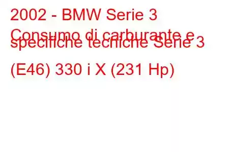 2002 - BMW Serie 3
Consumo di carburante e specifiche tecniche Serie 3 (E46) 330 i X (231 Hp)