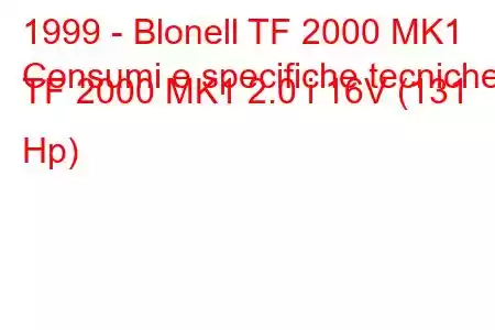 1999 - Blonell TF 2000 MK1
Consumi e specifiche tecniche TF 2000 MK1 2.0 i 16V (131 Hp)