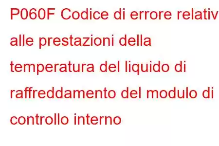 P060F Codice di errore relativo alle prestazioni della temperatura del liquido di raffreddamento del modulo di controllo interno