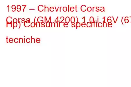 1997 – Chevrolet Corsa
Corsa (GM 4200) 1.0 i 16V (67 Hp) Consumi e specifiche tecniche