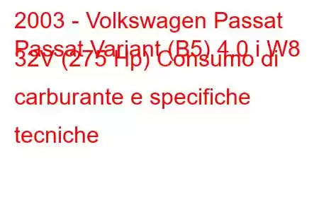 2003 - Volkswagen Passat
Passat Variant (B5) 4.0 i W8 32V (275 Hp) Consumo di carburante e specifiche tecniche