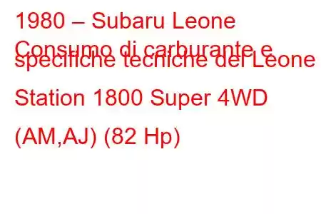 1980 – Subaru Leone
Consumo di carburante e specifiche tecniche del Leone I Station 1800 Super 4WD (AM,AJ) (82 Hp)