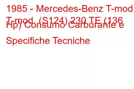 1985 - Mercedes-Benz T-mod.
T-mod. (S124) 230 TE (136 Hp) Consumo Carburante e Specifiche Tecniche