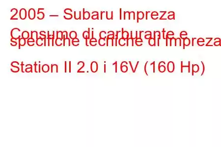 2005 – Subaru Impreza
Consumo di carburante e specifiche tecniche di Impreza Station II 2.0 i 16V (160 Hp)