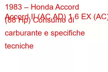 1983 – Honda Accord
Accord II (AC,AD) 1.6 EX (AC) (88 Hp) Consumo di carburante e specifiche tecniche