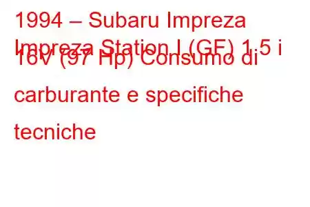 1994 – Subaru Impreza
Impreza Station I (GF) 1.5 i 16V (97 Hp) Consumo di carburante e specifiche tecniche