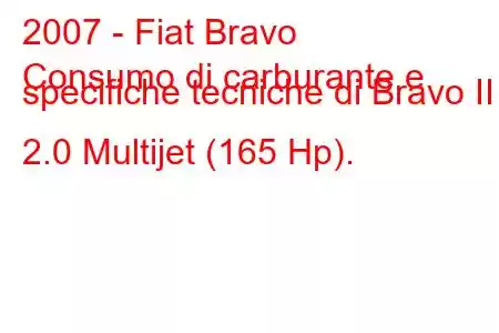 2007 - Fiat Bravo
Consumo di carburante e specifiche tecniche di Bravo II 2.0 Multijet (165 Hp).