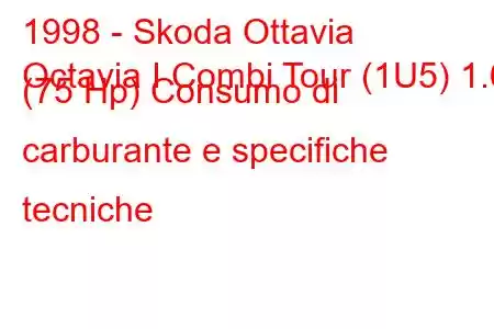 1998 - Skoda Ottavia
Octavia I Combi Tour (1U5) 1.6 (75 Hp) Consumo di carburante e specifiche tecniche