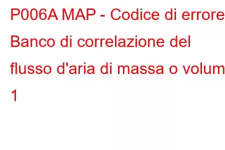 P006A MAP - Codice di errore Banco di correlazione del flusso d'aria di massa o volume 1