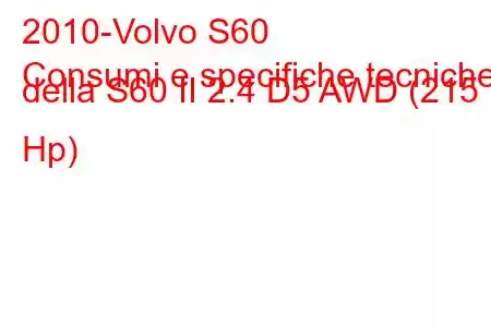 2010-Volvo S60
Consumi e specifiche tecniche della S60 II 2.4 D5 AWD (215 Hp)